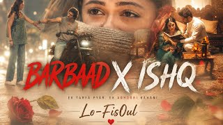 BARBAAD X ISHQ 💔 | Heartbreak Lofi Mashup | @Lo-Fis0ul | Breakup|Love .