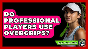 Do Professional Players Use Overgrips? - The Racket Xpert