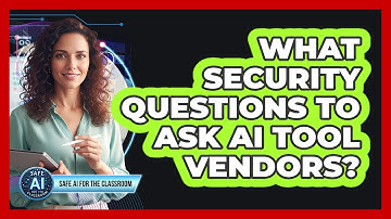 What Security Questions To Ask AI Tool Vendors?