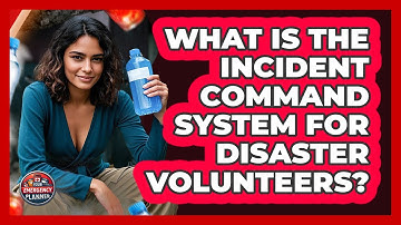 What Is The Incident Command System For Disaster Volunteers? - Your Emergency Planner