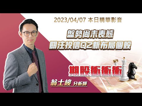 翁士峻 期股衝衝衝【盤勢尚未表態，關注投信Q2新布局個股】影音分析2023/04/07