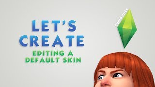 THE SIMS 4 - LET'S CREATE: EDITING A DEFAULT SKIN (STREAM EDIT)