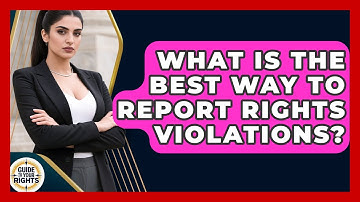 What Is The Best Way To Report Rights Violations? - Guide To Your Rights
