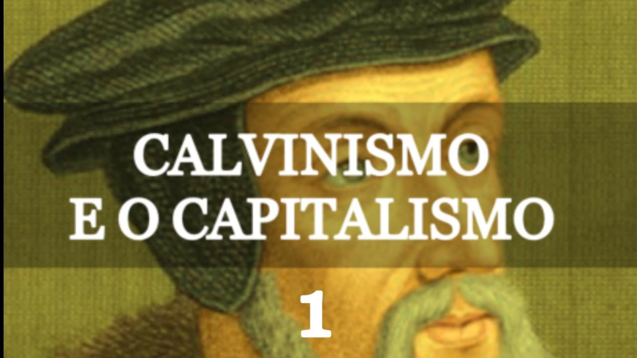 CALVINISMO E O CAPITALISMO - PARTE 1 - YouTube