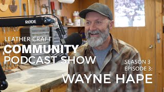 Leather Craft Community Podcast Show: Wayne Hape  EPISODE 3 - SEASON 3