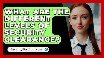What Are The Different Levels Of Security Clearance? - SecurityFirstCorp.com