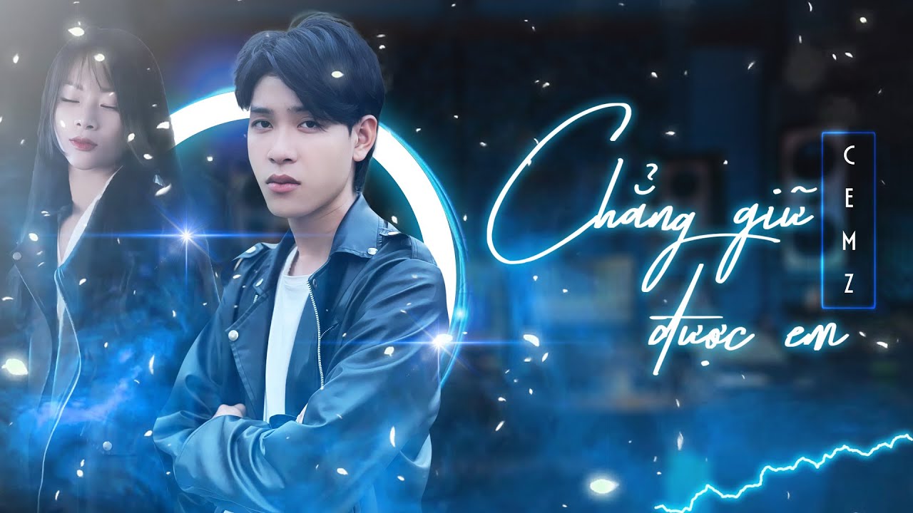 CHẲNG GIỮ ĐƯỢC EM - CEMZ X TLONG | OFFICIAL MUSIC VIDEO - YouTube