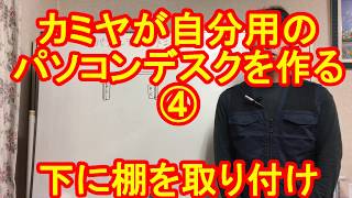 【4】カミヤが自分用のパソコンデスクを作る！下に棚を取り付け