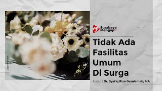 Tidak Ada Fasilitas Umum Di Surga - Ustadz Dr. Syafiq Riza Basalamah, MA