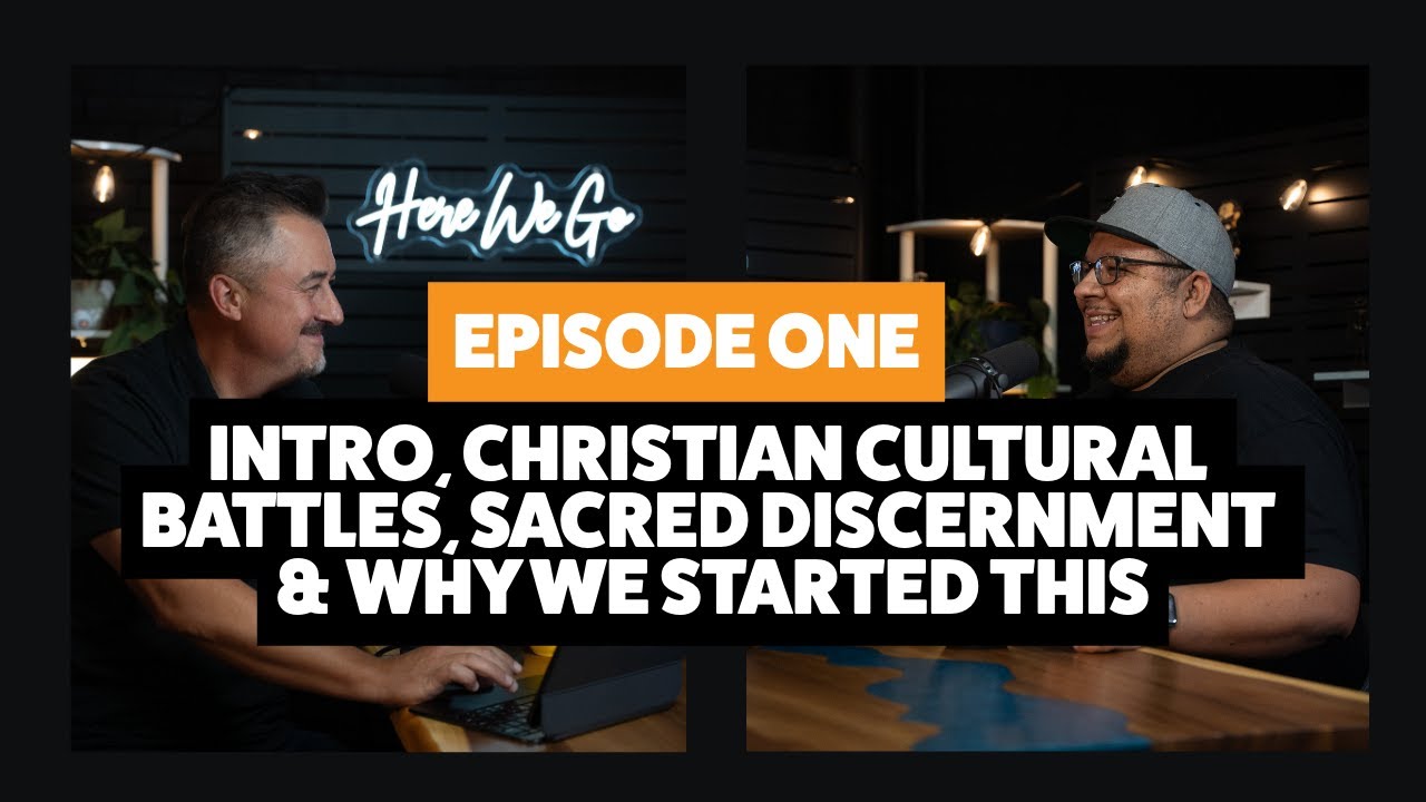 Intro, Christian Cultural Battles, Sacred Discernment & Why We Started This | Here We Go! Podcast