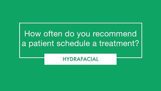How often do you recommend a patient schedule a HydraFacial treatment?