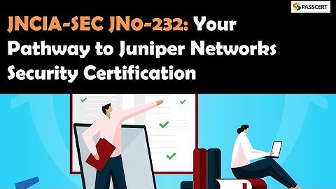 JNCIA-SEC JN0-232  Exam: Your Pathway to Juniper Networks Security Certification