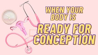 How To Know When Your Body Is Ready For The Conception Journey