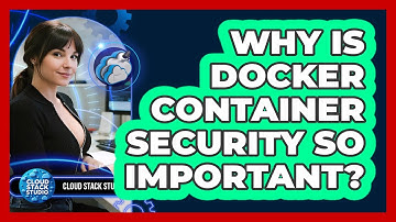 Why Is Docker Container Security So Important? - Cloud Stack Studio