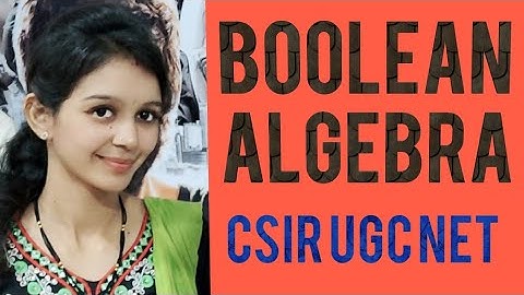 BOOLEAN ALGEBRA FOR CSIR UGC NET PHYSICAL SCIENCE EXAM