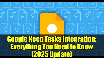 Google Keep Tasks Integration: Everything You Need to Know (2025 Update)