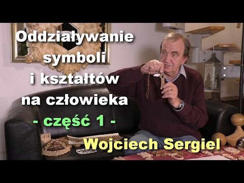 Oddzialywanie symboli i ksztaltów na czlowieka, czesc 1 - Wojciech Sergiel - Oddzialywanie symboli i ksztaltów na czlowieka, czesc 1 - Wojciech Sergiel