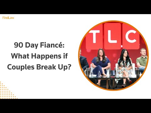 90 Day Fiancé: What Happens if Couples Break Up? | FindLaw