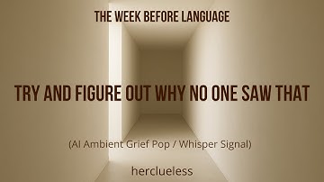 try and figure out why no one saw that | herclueless (AI Ambient Grief Pop / Whisper Signal)