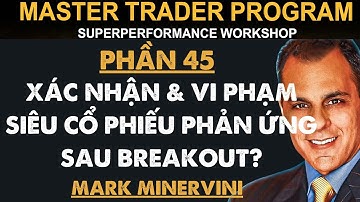 Khóa Học Mark Minervini | Phần 45: Xác Nhận & Vi Phạm | siêu cổ phiếu phản ứng sau Breakout?