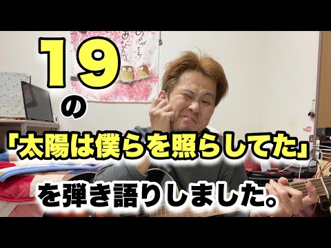 １９の「太陽は僕らを照らしてた」を弾き語りしました。