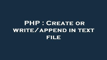 PHP : Create or write/append in text file