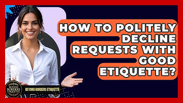 How To Politely Decline Requests With Good Etiquette? - Beyond Borders Etiquette