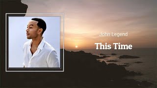 John Legend - This Time (Lyrics) 🎵