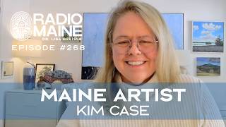 Radio Maine episode: How Life Shapes Art: Kim Case on an Evolving Process, and Painting
