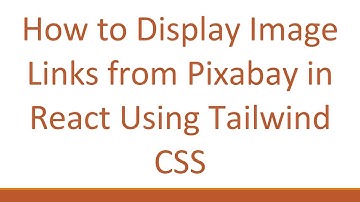 How to Display Image Links from Pixabay in React Using Tailwind CSS