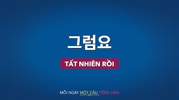 Học tiếng Hàn 2022 | MỖI NGÀY MỘT CÂU TIẾNG HÀN [그럼요]