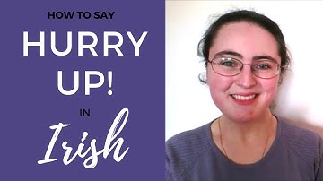 How to say "Hurry up!" in Irish Gaelic