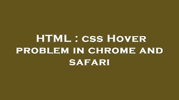 HTML : css Hover problem in chrome and safari