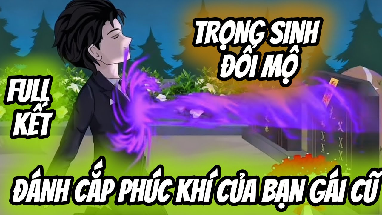 FULL KẾT | TRỌNG SINH ĐỔI MỘ: ĐÁNH CẮP PHÚC KHÍ CỦA BẠN GÁI CŨ | Gà Đi Dạo