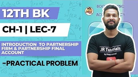 12th BK | Chapter 1 | Introduction to Partnership Firm & Partnership Final Account | Lecture 7 |