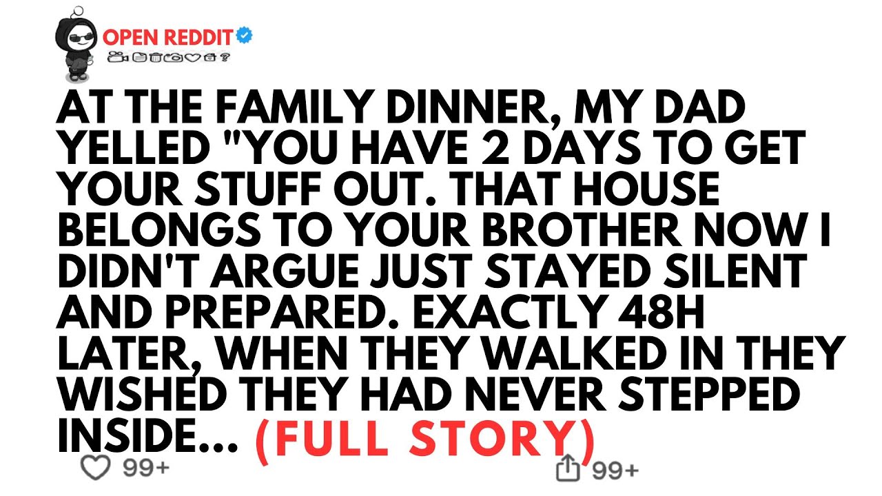 AT THE FAMILY DINNER, MY DAD YELLED YOU HAVE 2 DAYS TO GET YOUR STUFF ...
