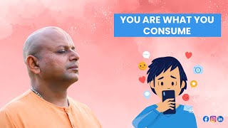 You Are What You Consume | @GaurGopalDas