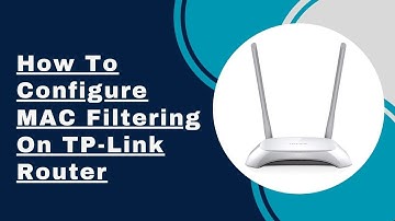 How To Configure MAC Filtering On TP-Link Router