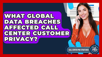 What Global Data Breaches Affected Call Center Customer Privacy? - Call Center Pro Strategies