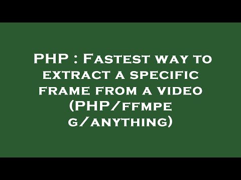 PHP : Fastest way to extract a specific frame from a video (PHP/ffmpeg/anything)