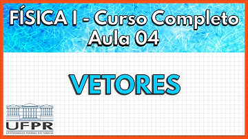 Física 1 - Aula 4 - Vetores  | UFPR 2021