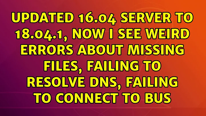 Updated 16.04 server to 18.04.1, now I see weird errors about missing files, failing to resolve...