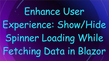 Enhance User Experience: Show/Hide Spinner Loading While Fetching Data in Blazor