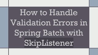How to Handle Validation Errors in Spring Batch with SkipListener Profile