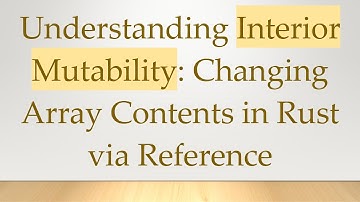 Understanding Interior Mutability: Changing Array Contents in Rust via Reference