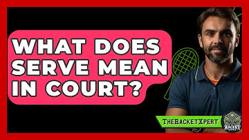 What Does Serve Mean In Court? - The Racket Xpert