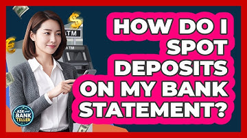 How Do I Spot Deposits On My Bank Statement? - Ask Your Bank Teller