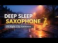 Deep Sleep Saxophone &amp; Piano | UK Night City Ambience