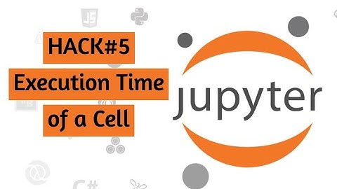 How to Calculate the Execution Time of a Cell | Jupyter Notebook | Hack#5
