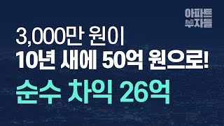 36살에 아파트 10채, 3000만원을 50억원으로 만든 비법 / 순수 차익 26억원 / 아파트부자들